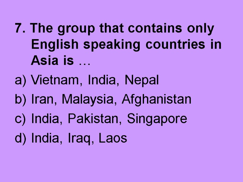 7. The group that contains only English speaking countries in Asia is … Vietnam,